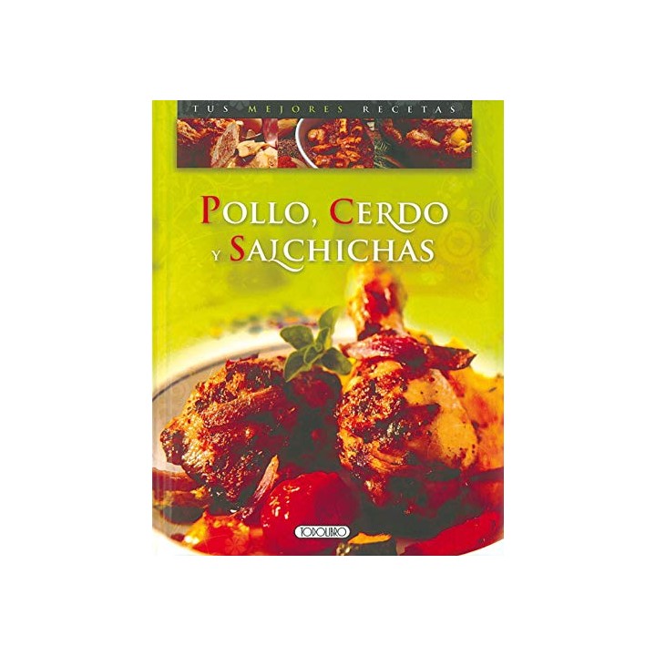 POLLO, CERDO Y  SALCHICHAS. TUS MEJORES RECETAS.